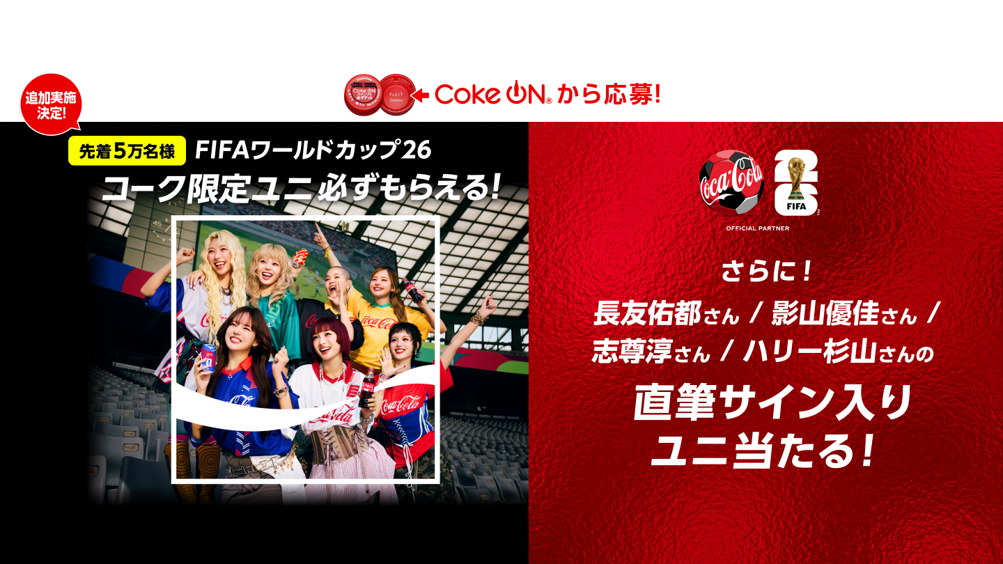 コークオンから応募！追加実施決定！先着5万名様 FIFAワールドカップ26  コーク限定ユニ必ずもらえる！さらに、長友佑都さん／影山優佳さん ／志尊淳さん／ハリー杉山さんの直筆サイン入りユニ当たる！