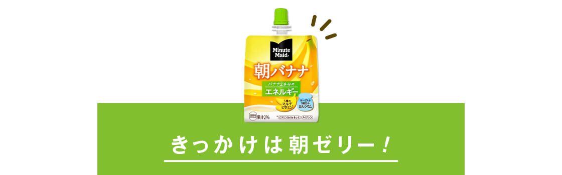 きっかけは朝ゼリー！